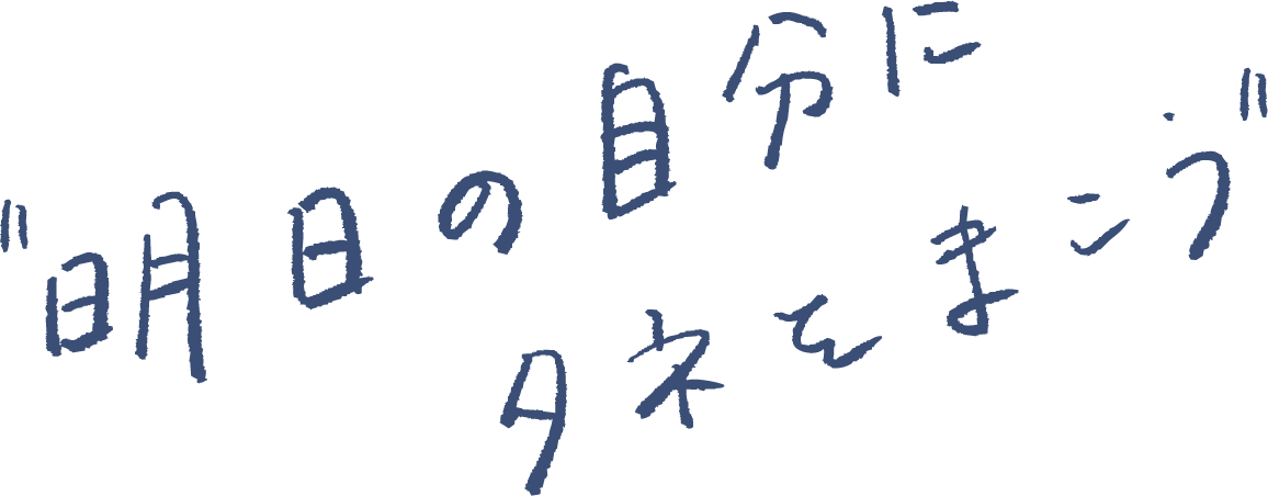 明日の自分にタネをまこう